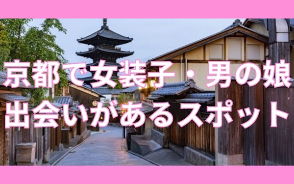 京都で女装子・男の娘と出会いがある人気スポット
