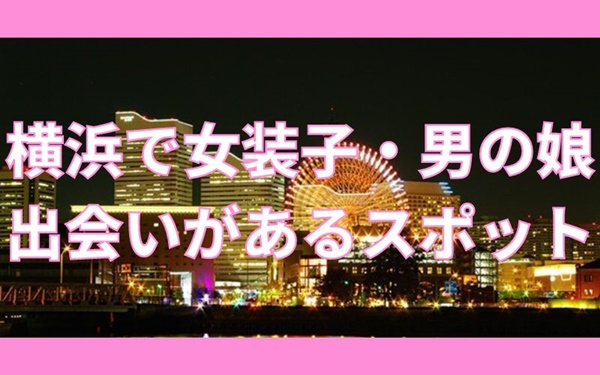 横浜で女装子・男の娘と出会いがある人気スポット4選